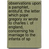 Observations Upon A Pamphlet, Entitul'd, The Letter Which Pope Gregory Xv Wrote To Charles I. Of England, Concerning His Marriage To The Infanta Of Sp door Onbekend