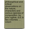 Philosophical And Critical Observations On The Nature, Characters And Various Species Of Composition. By John Ogilvie, D.D. In Two Volumes. ...  Volum by Unknown