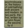 Psychrolousia: Or, The History Of Cold Bathing: Both Ancient And Modern. In Two Parts. The First, Written By Sir John Floyer, ... The Second, ... By D by Sir John Floyer