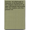 Purchas, His Pilgrimage Or Relations Of The World And The Religions Observed In All Ages And Places Discovered From The Creation Unto This Present Vol door Samuel Purchas