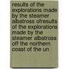 Results of the Explorations Made by the Steamer Albatross Ofresults of the Explorations Made by the Steamer Albatross Off the Northern Coast of the Un door A.E. 1839-1926 Verrill