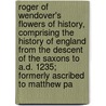 Roger Of Wendover's Flowers Of History, Comprising The History Of England From The Descent Of The Saxons To A.D. 1235; Formerly Ascribed To Matthew Pa door J.A. 1808-1884 Giles