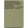 Rural Architecture In The Gothick Taste. Being Twenty New Designs, For Temples, Garden-Seats, Summer-Houses, ... On Sixteen Copper Plates. ... The Who door Onbekend