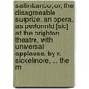 Saltinbanco; Or, The Disagreeable Surprize. An Opera. As Performfd [Sic] At The Brighton Theatre, With Universal Applause. By R. Sickelmore, ... The M door Onbekend