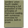 Sanders' Union Fourth Reader: Embracing A Full Exposition Of The Principles Of Rhetorical Reading, With Numerous Exercises For Practice, Both In Prose door Onbekend