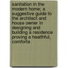 Sanitation In The Modern Home; A Suggestive Guide To The Architect And House Owner In Designing And Building A Residence Proving A Healthful, Comforta door John Kermott Allen