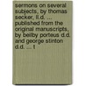 Sermons On Several Subjects, By Thomas Secker, Ll.D. ... Published From The Original Manuscripts, By Beilby Porteus D.D. And George Stinton D.D. ... T door Onbekend