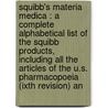 Squibb's Materia Medica : A Complete Alphabetical List Of The Squibb Products, Including All The Articles Of The U.S. Pharmacopoeia (Ixth Revision) An by Unknown