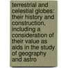 Terrestrial And Celestial Globes: Their History And Construction, Including A Consideration Of Their Value As Aids In The Study Of Geography And Astro door Edward Luther Stevenson