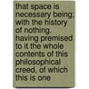 That Space Is Necessary Being; With The History Of Nothing. Having Premised To It The Whole Contents Of This Philosophical Creed, Of Which This Is One door Onbekend