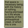 That Space Is Necessary Being; With The History Of Nothing. Having Premised To It The Whole Contents Of This Philosophical Creed, Of Which This Is One by Unknown