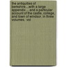 The Antiquities Of Berkshire....With A Large Appendix ... And A Particular Account Of The Castle, College, And Town Of Windsor. In Three Volumes.  Vol by Unknown