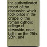 The Authenticated Report Of The Discussion Which Took Place In The Chapel Of The Roman Catholic College Of Downside, Near Bath, On The 25th, 26th, And door Edward Tottenham