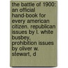 The Battle Of 1900: An Official Hand-Book For Every American Citizen. Republican Issues By L. White Busbey, Prohibition Issues By Oliver W. Stewart, D door Oliver Wayne Stewart