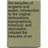 The Beauties Of England And Wales; Introduction To The Original Delineations, Topographical, Historical, And Descriptive, Intituled The Beauties Of En door J.N. Brewer