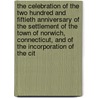The Celebration Of The Two Hundred And Fiftieth Anniversary Of The Settlement Of The Town Of Norwich, Connecticut, And Of The Incorporation Of The Cit by William C. Gilman
