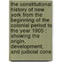 The Constitutional History Of New York From The Beginning Of The Colonial Period To The Year 1905 : Showing The Origin, Development, And Judicial Cons