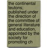 The Continental Teutons; Published Under The Direction Of The Committee Of General Literature And Education, Appointed By The Society For Promoting Ch by Unknown