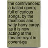 The Contrivances: A Ballad Opera; Full Of Curious Songs, By The Facetious And Witty Harry Carey. As It Is Now Acting At The Theatre-Royal In Covent-Ga door Onbekend