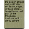 The Doctrin Of Faith And Justification Set In A True Light. In Three Parts: ... Being The Second Part Of The Theological Treatises, Which Are To Compo door Onbekend