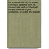 The Eccentricities Of John Edwin, Comedian. Collected From His Manuscripts, And Enriched With Several Hundred Original Anecdotes. Arranged And Digeste door Onbekend