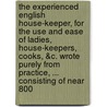 The Experienced English House-Keeper, For The Use And Ease Of Ladies, House-Keepers, Cooks, &C. Wrote Purely From Practice, ... Consisting Of Near 800 door Onbekend