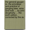 The General Gauger: Or, The Principles And Practice Of Gauging Beer, Wine, And Malt. ... By John Dougharty, ... The Sixth Edition, Corrected By The Au door Onbekend