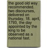 The Good Old Way Recommended. Two Discourses, Delivered On Thursday, 18. April, 1793, The Day Appointed By The King To Be Observed As A National Fast. door Onbekend