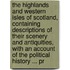 The Highlands And Western Isles Of Scotland, Containing Descriptions Of Their Scenery And Antiquities, With An Account Of The Political History ... Pr