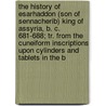 The History Of Esarhaddon (Son Of Sennacherib) King Of Assyria, B. C. 681-688; Tr. From The Cuneiform Inscriptions Upon Cylinders And Tablets In The B door Sir E.A. Wallis Budge
