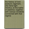 The History Of Lord Seaton's Regiment, (The 52nd Light Infantry) At The Battle Of Waterloo; Together With Various Incidents Connected With That Regime door Onbekend
