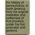 The History Of Pennsylvania, In North America, : From The Original Institution And Settlement Of That Province, Under The First Proprietor And Governo