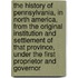 The History Of Pennsylvania, In North America, From The Original Institution And Settlement Of That Province, Under The First Proprietor And Governor