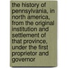 The History Of Pennsylvania, In North America, From The Original Institution And Settlement Of That Province, Under The First Proprietor And Governor door Robert Proud