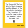 The History Of The Late War In North America And The Islands Of The West Indies Including The Campaigns Of 1763 To 1764 Against His Majesty's Indian E by Thomas Mante