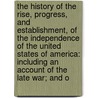 The History Of The Rise, Progress, And Establishment, Of The Independence Of The United States Of America: Including An Account Of The Late War; And O door Onbekend