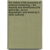 The History of the Bucaniers of America Containing, I. the Exploits and Adventures of Le Grand [&C., by A.O. Exquemelin, and Works by 3 Other Authors] door Alexandre Olivier Exquemelin