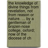 The Knowledge Of Divine Things From Revelation, Not From Reason Or Nature. ... By A Gentleman Of Brazen-Nose College, Oxford; Now Of The Diocese Of Ch door Professor John Ellis