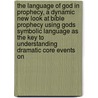 The Language of God in Prophecy, a Dynamic New Look at Bible Prophecy Using Gods Symbolic Language as the Key to Understanding Dramatic Core Events on door Helena Lehman