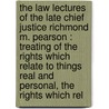 The Law Lectures Of The Late Chief Justice Richmond M. Pearson : Treating Of The Rights Which Relate To Things Real And Personal, The Rights Which Rel door Richmond M 1805 Pearson