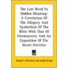 The Lost Word Its Hidden Meaning: A Correlation Of The Allegory And Symbolism Of The Bible With That Of Freemasonry And An Exposition Of The Secret Do by George H. Steinmetz