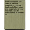 The Manufacture And Uses Of Abrasive Materials; A Concise Treatment Of The Nature And Preparation Of Raw Materials, And The Manufacture Of Abrasive Bl by Alfred B 1877 Searle