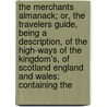 The Merchants Almanack; Or, The Travelers Guide, Being A Description, Of The High-Ways Of The Kingdom's, Of Scotland England And Wales: Containing The door Onbekend