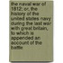 The Naval War Of 1812; Or, The History Of The United States Navy During The Last War With Great Britain, To Which Is Appended An Account Of The Battle