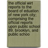 The Official Wirt Reports To The Board Of Eduation Of New York City; Comprising The Official Reports Upon Public School 89, Brooklyn, And Public Schoo door William Albert Wirt