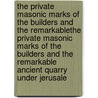 The Private Masonic Marks of the Builders and the Remarkablethe Private Masonic Marks of the Builders and the Remarkable Ancient Quarry Under Jerusale by Moses Wolcott Redding