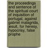 The Proceedings And Sentence Of The Spiritual Court Of Inquisition Of Portugal, Against Gabriel Malagrida, Jesuit, For Heresy, Hypocrisy, False Prophe by Gabriel Malagrida