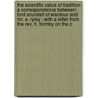 The Scientific Value Of Tradition: A Correspondence Between Lord Arundell Of Wardour And Mr. E. Ryley : With A Letter From The Rev. H. Formby On The C door Onbekend