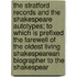 The Stratford Records And The Shakespeare Autotypes; To Which Is Prefixed The Farewell Of The Oldest Living Shakespearean Biographer To The Shakespear