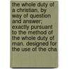 The Whole Duty Of A Christian, By Way Of Question And Answer; Exactly Pursuant To The Method Of The Whole Duty Of Man. Designed For The Use Of The Cha by Unknown